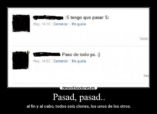 Pasad, pasad.. - al fin y al cabo, todos sois clones, los unos de los otros.