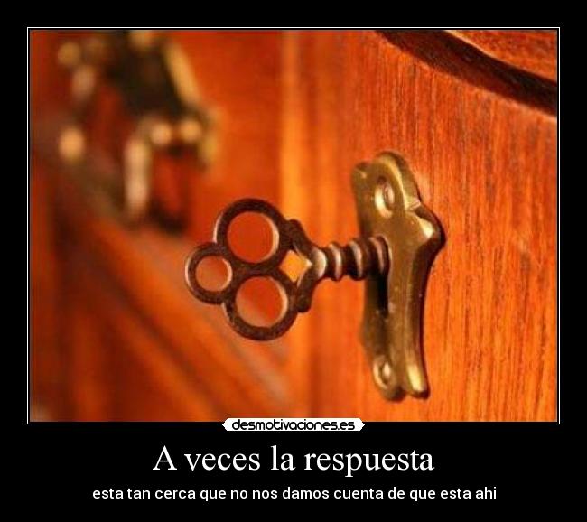 A veces la respuesta - esta tan cerca que no nos damos cuenta de que esta ahi