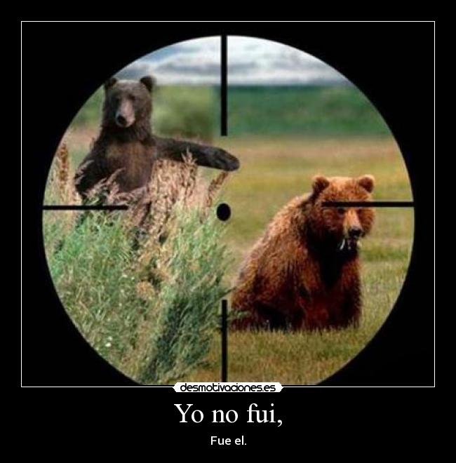 Yo no fui, - Fue el.