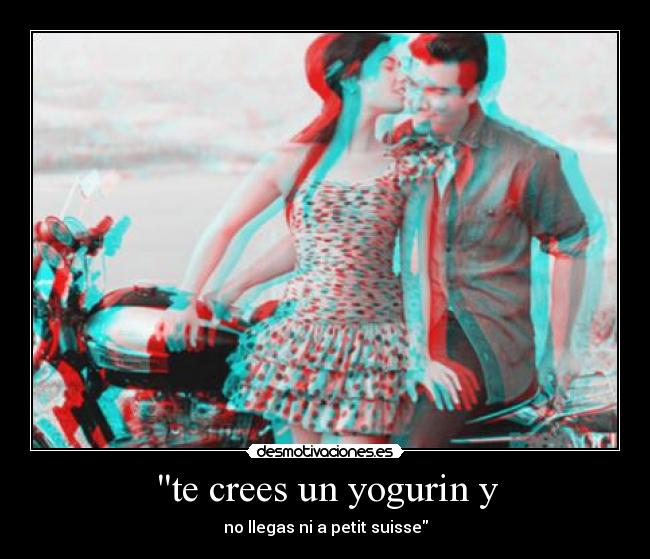 te crees un yogurin y - no llegas ni a petit suisse