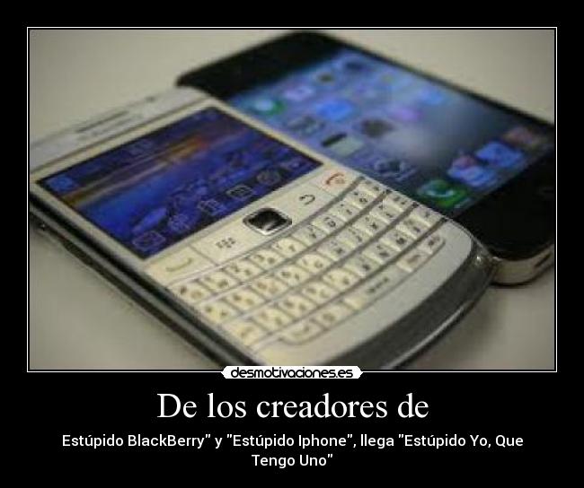 De los creadores de - Estúpido BlackBerry y Estúpido Iphone, llega Estúpido Yo, Que Tengo Uno