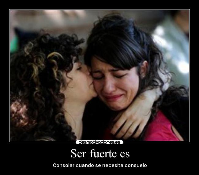 Ser fuerte es - Consolar cuando se necesita consuelo