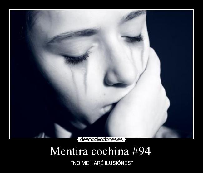 Mentira cochina #94 - NO ME HARÉ ILUSIÓNES