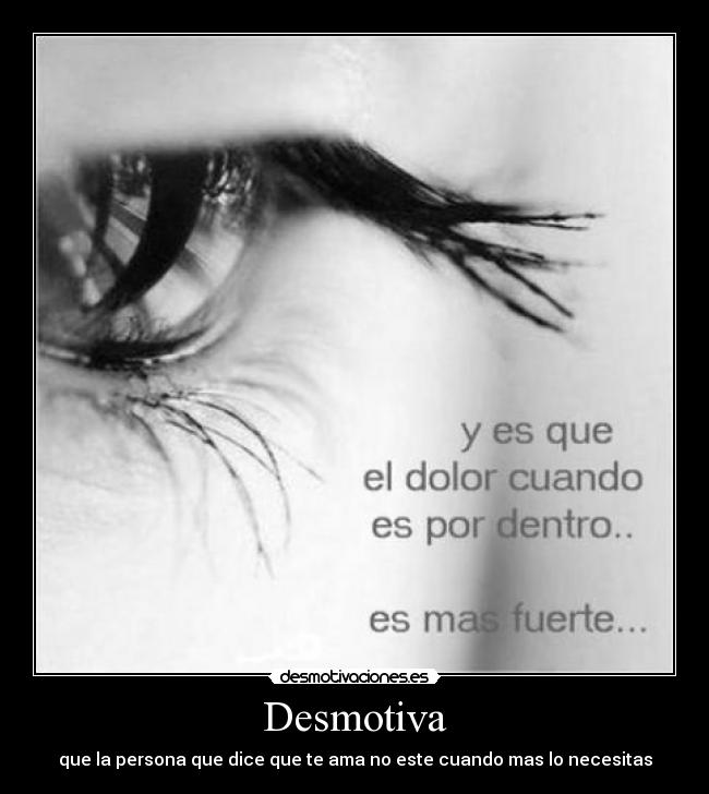 Desmotiva - que la persona que dice que te ama no este cuando mas lo necesitas