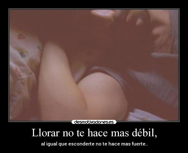Llorar no te hace mas débil, - 
