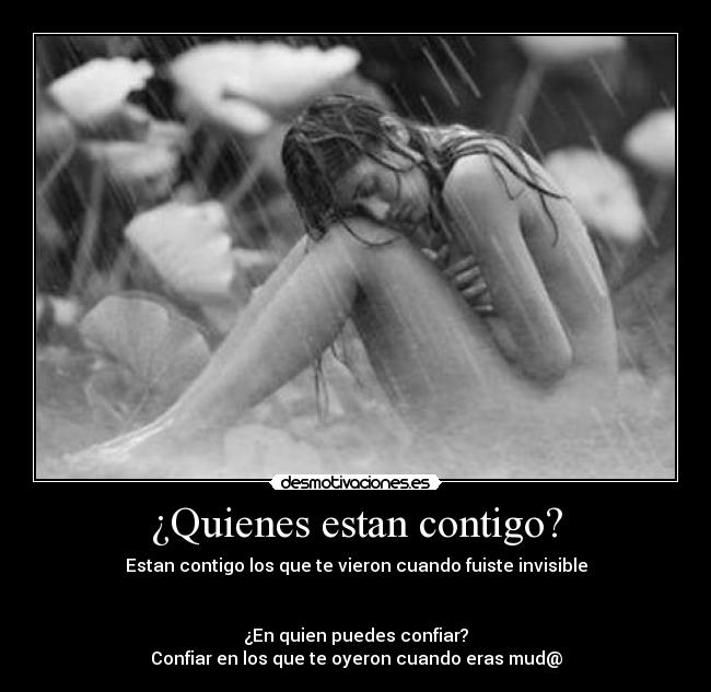 ¿Quienes estan contigo? - Estan contigo los que te vieron cuando fuiste invisible


¿En quien puedes confiar?
Confiar en los que te oyeron cuando eras mud@