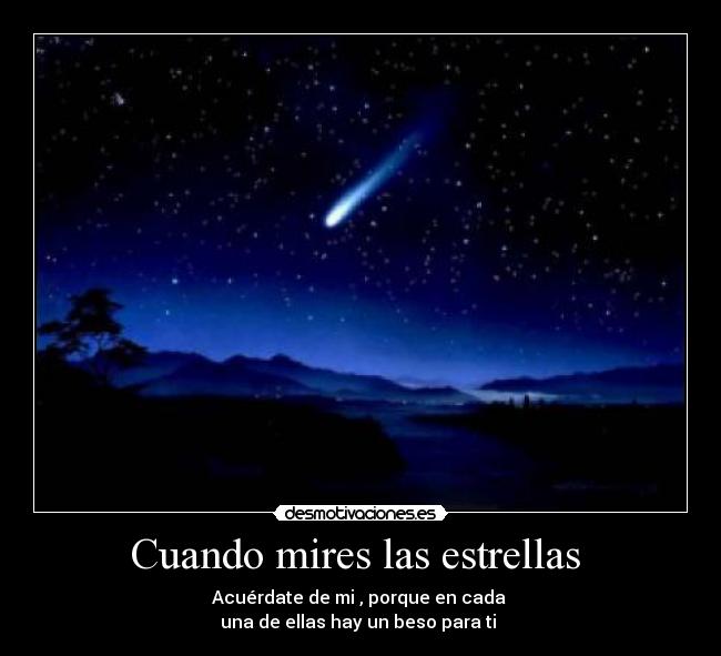 Cuando mires las estrellas - Acuérdate de mi , porque en cada
una de ellas hay un beso para ti