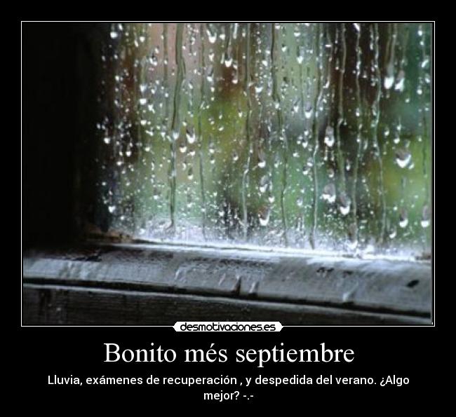 Bonito més septiembre - Lluvia, exámenes de recuperación , y despedida del verano. ¿Algo mejor? -.-