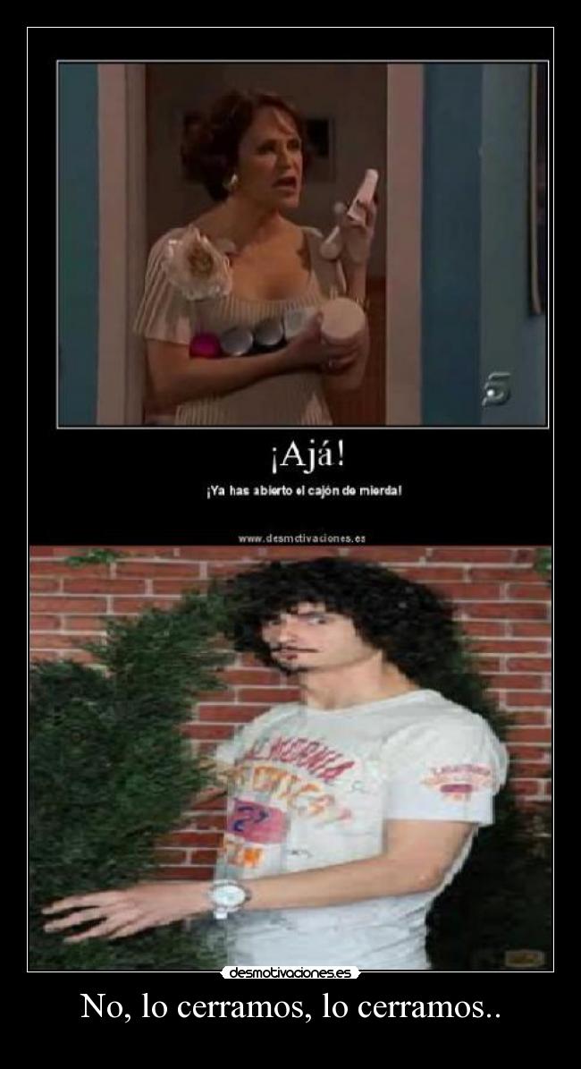 No, lo cerramos, lo cerramos.. - 