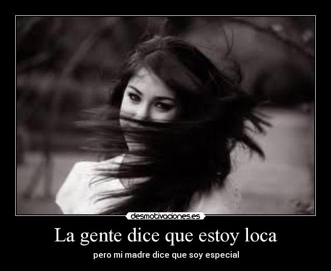 La gente dice que estoy loca - pero mi madre dice que soy especial