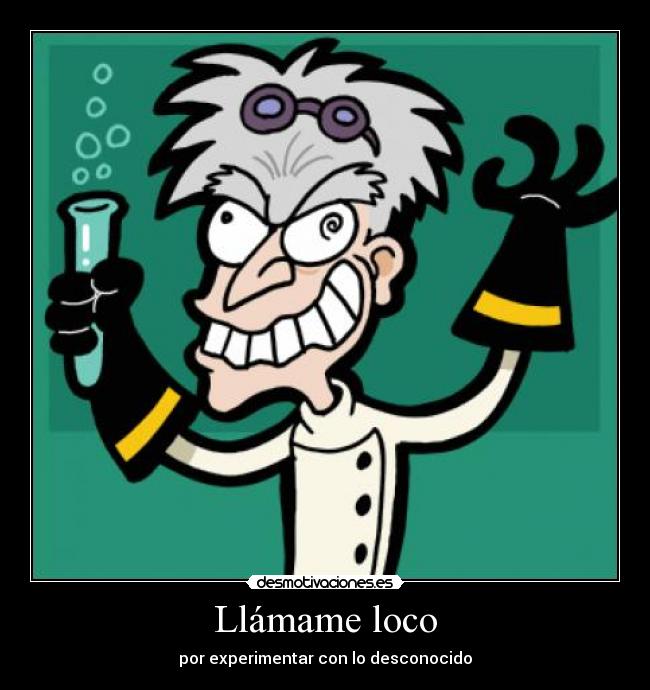 Llámame loco - por experimentar con lo desconocido