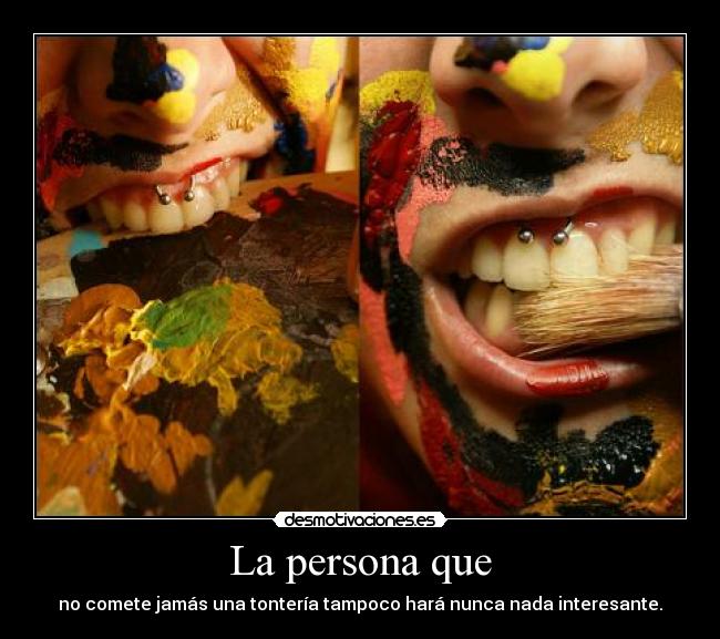 La persona que - no comete jamás una tontería tampoco hará nunca nada interesante.