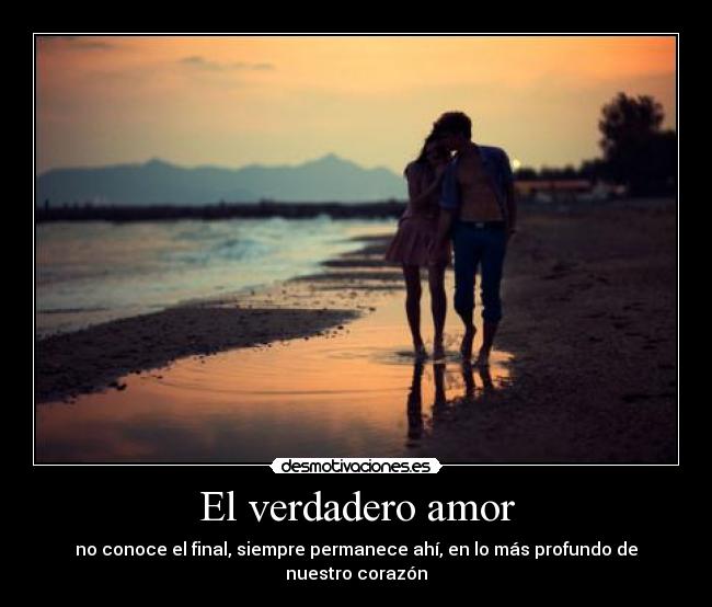 El verdadero amor - no conoce el final, siempre permanece ahí, en lo más profundo de nuestro corazón