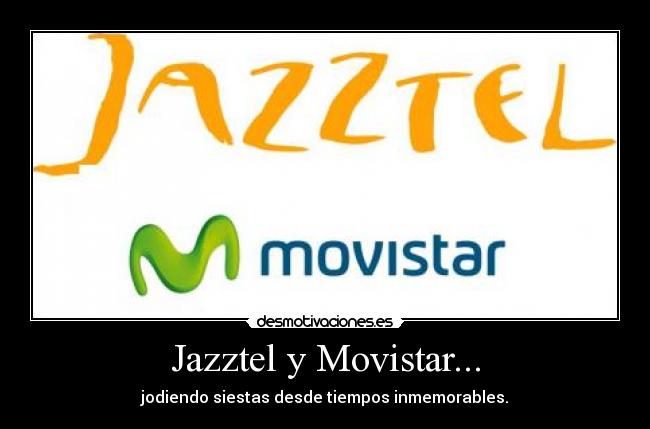 Jazztel y Movistar... - jodiendo siestas desde tiempos inmemorables.