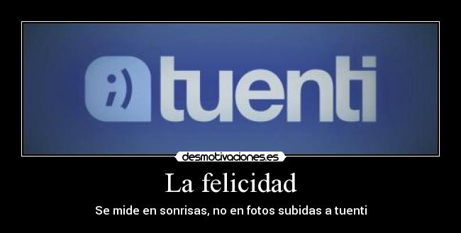La felicidad - Se mide en sonrisas, no en fotos subidas a tuenti