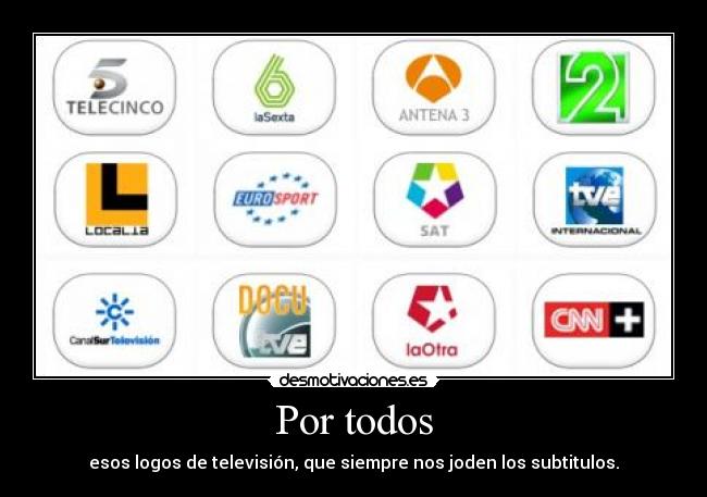 Por todos - esos logos de televisión, que siempre nos joden los subtitulos.