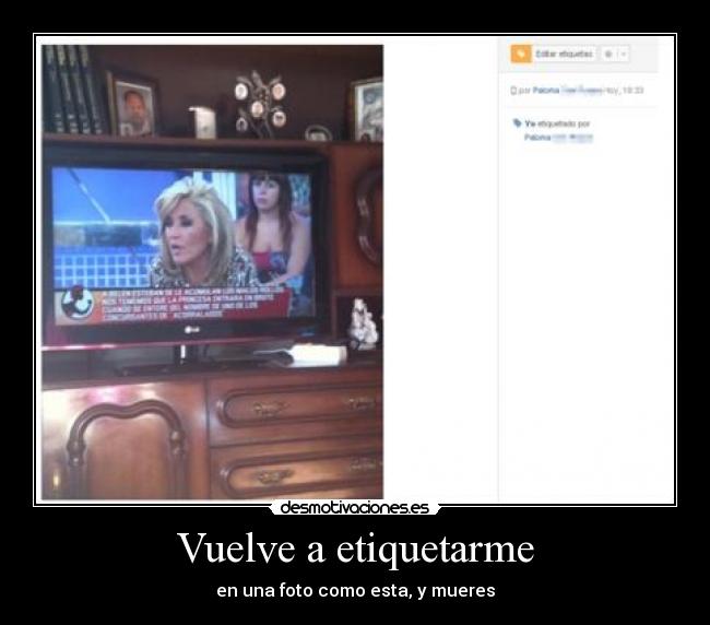 Vuelve a etiquetarme - en una foto como esta, y mueres