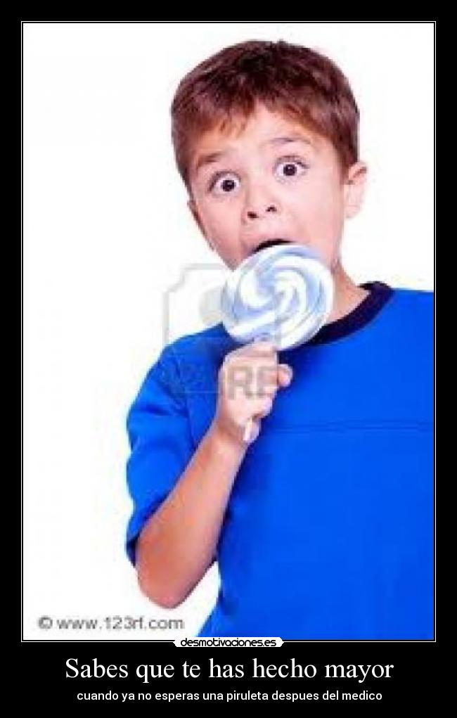 Sabes que te has hecho mayor - cuando ya no esperas una piruleta despues del medico
