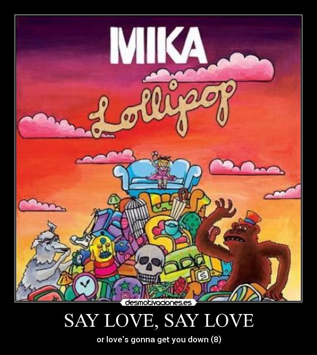 SAY LOVE, SAY LOVE - or loves gonna get you down (8)