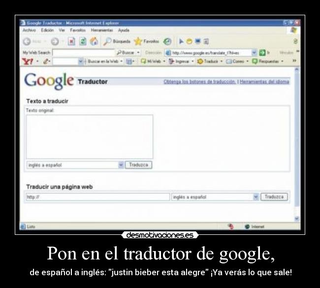 Pon en el traductor de google, - de español a inglés: justin bieber esta alegre ¡Ya verás lo que sale!