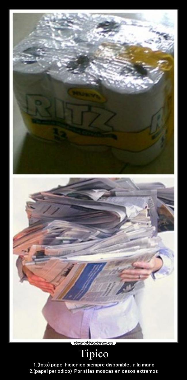 Tipico - 1.(foto) papel higienico siempre disponible , a la mano
2.(papel periodico) Por si las moscas en casos extremos