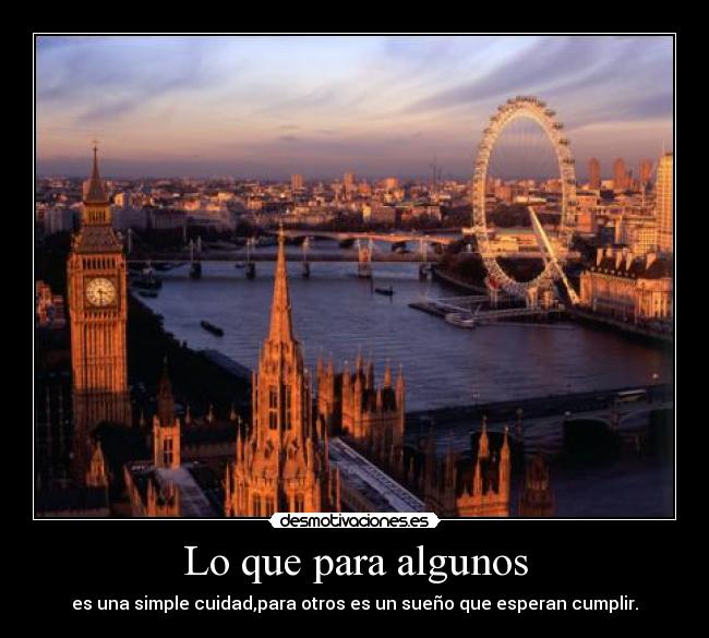 Lo que para algunos - es una simple cuidad,para otros es un sueño que esperan cumplir.