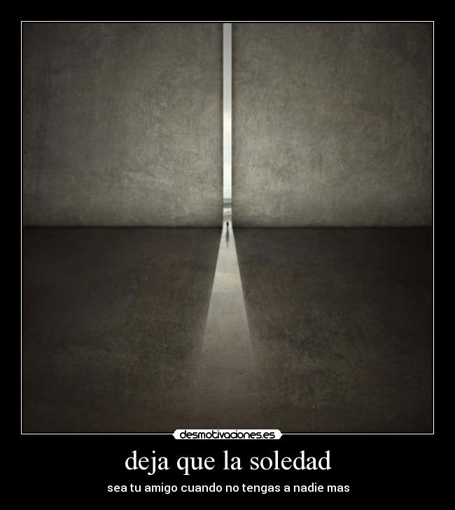 deja que la soledad -