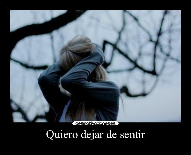 Quiero dejar de sentir -
