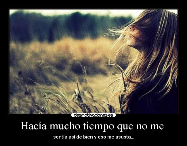 Hacía mucho tiempo que no me -