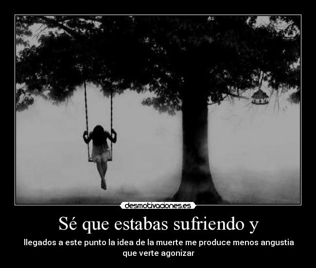 Sé que estabas sufriendo y -