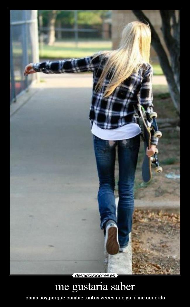 me gustaria saber - como soy,porque cambie tantas veces que ya ni me acuerdo