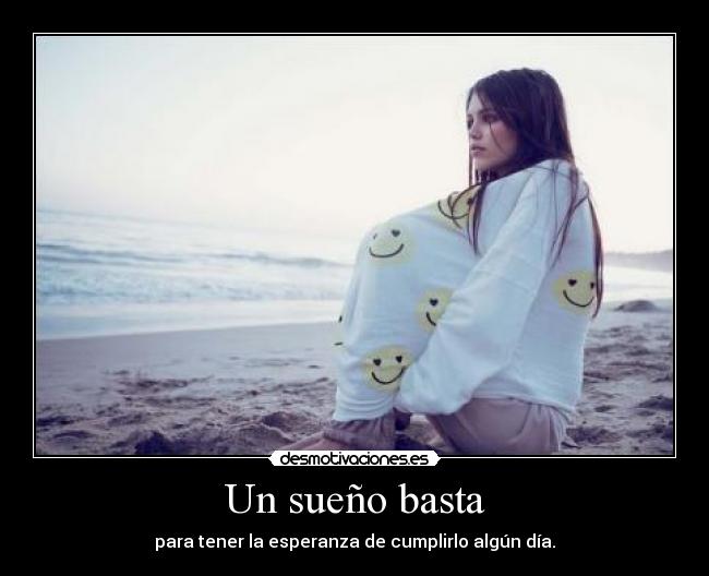 Un sueño basta - para tener la esperanza de cumplirlo algún día.