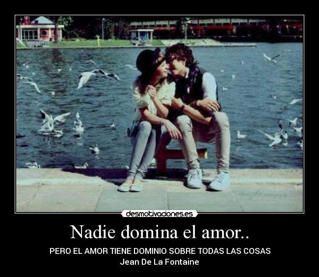 Nadie domina el amor.. -
