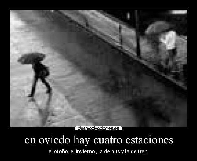 en oviedo hay cuatro estaciones - el otoño, el invierno , la de bus y la de tren