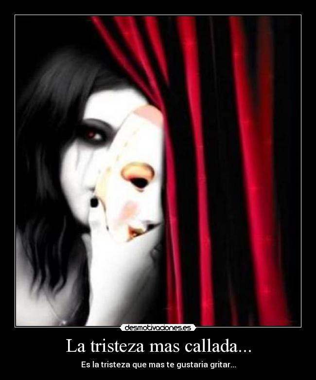 La tristeza mas callada... - Es la tristeza que mas te gustaria gritar...