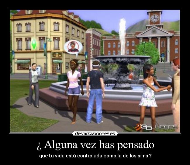 ¿ Alguna vez has pensado - que tu vida está controlada como la de los sims ?