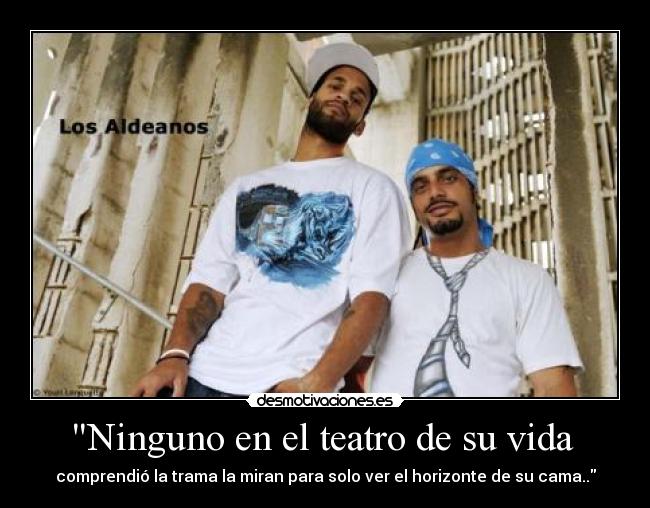Ninguno en el teatro de su vida  - comprendió la trama la miran para solo ver el horizonte de su cama..