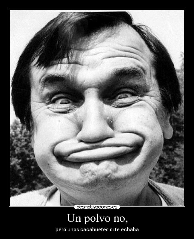 Un polvo no, -