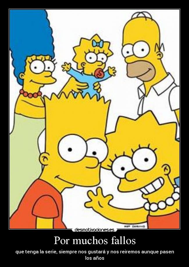 Por muchos fallos - que tenga la serie, siempre nos gustará y nos reiremos aunque pasen los años