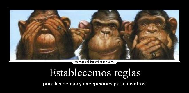 Establecemos reglas - para los demás y excepciones para nosotros.
