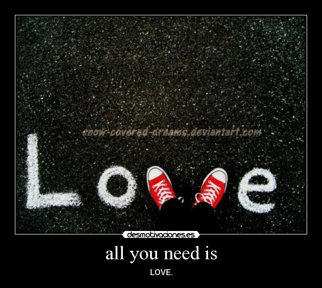 all you need is - LOVE.
