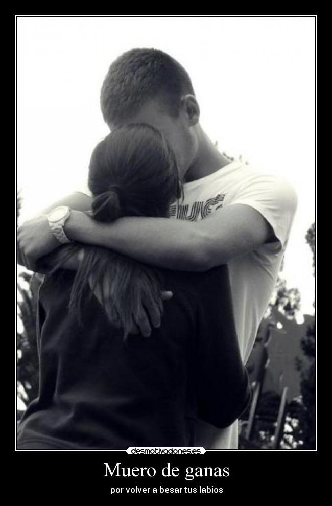 Muero de ganas - por volver a besar tus labios