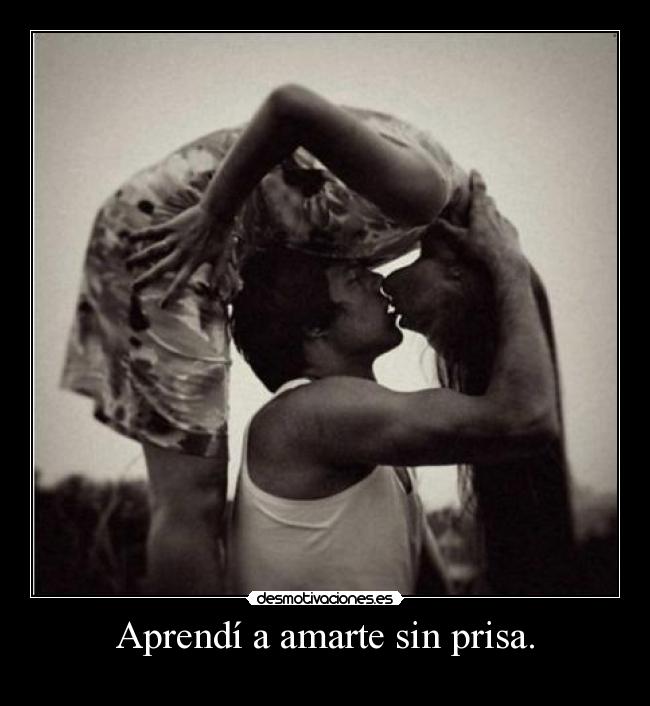 Aprendí a amarte sin prisa. - 
