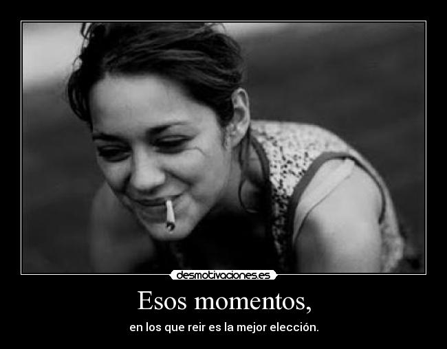 Esos momentos, -