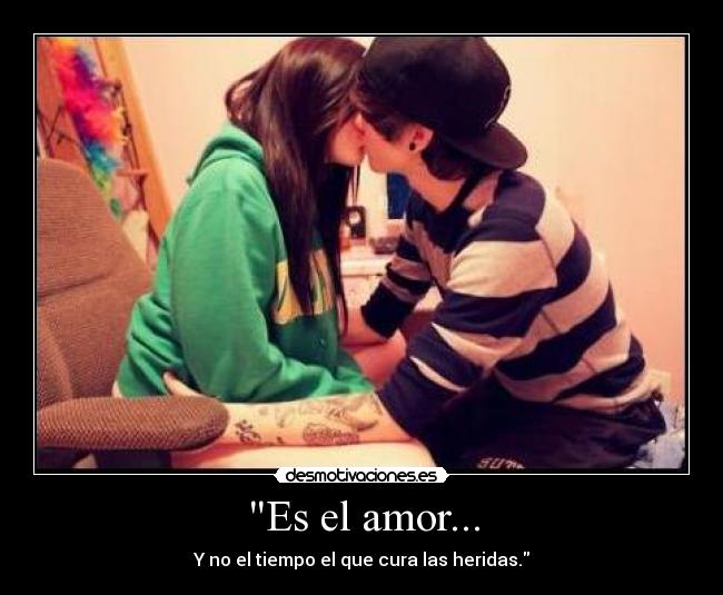 Es el amor... - Y no el tiempo el que cura las heridas.