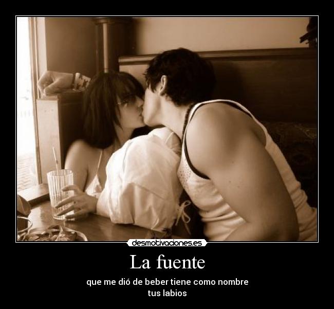La fuente - que me dió de beber tiene como nombre
tus labios