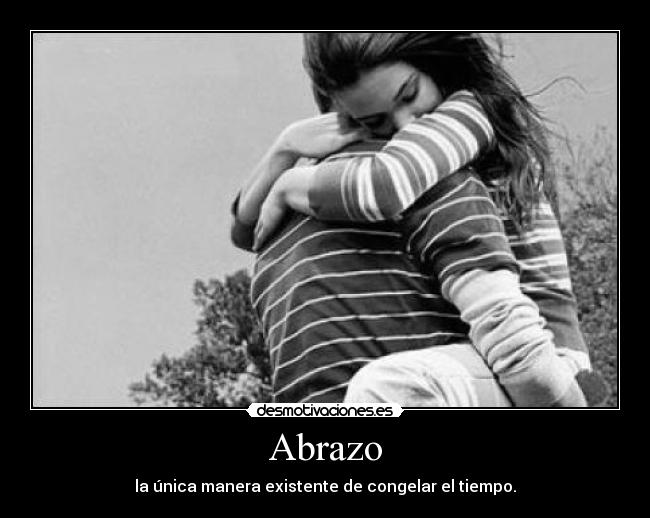 Abrazo - la única manera existente de congelar el tiempo.