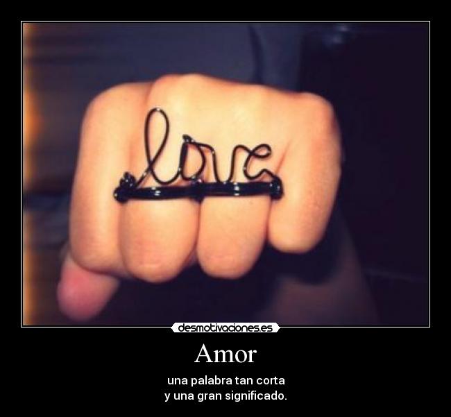 Amor - una palabra tan corta
y una gran significado.