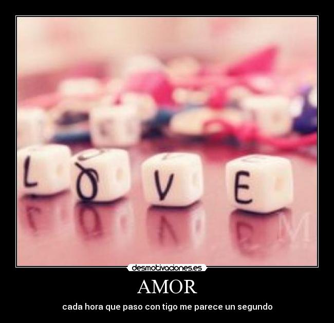 AMOR - cada hora que paso con tigo me parece un segundo