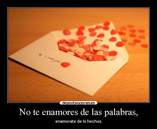No te enamores de las palabras, -